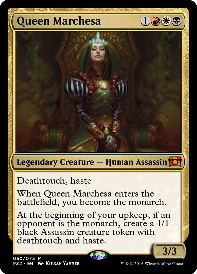 Queen Marchesa
 Deathtouch, haste
When Queen Marchesa enters the battlefield, you become the monarch.
At the beginning of your upkeep, if an opponent is the monarch, create a 1/1 black Assassin creature token with deathtouch and haste.